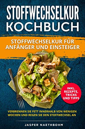 STOFFWECHSELKUR KOCHBUCH FÜR ANFÄNGER UND EINSTEIGER: (INKL.REZEPTE,TRICKS UND TIPPS)VERBRENNEN SIE FETT INNERHALB VON WENIGEN WOCHEN UND REGEN SIE DEN STOFFWECHSEL AN Health, Nutrition & Fitness