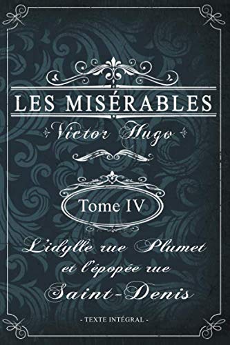 Les misérables Tome IV - L'idylle rue Plumet et l'épopée rue Saint-Denis - Victor Hugo - Texte intégral: Édition illustrée | jean valjean | 394 pages Format 15,24 cm x 22,86 cm Classics