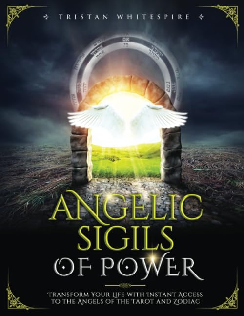 Angelic Sigils of Power: Transform Your Life with Instant Access to the Angels of the Tarot and Zodiac (The Gift of Magickal Power Series) Religion & Esotericism