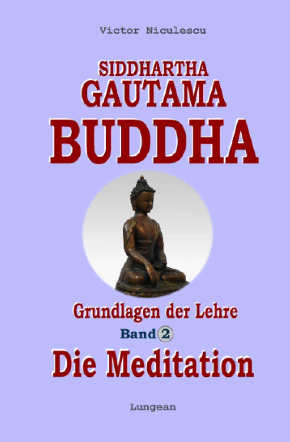 Siddhartha Gautama Buddha, Band 2: MEDITATION - Die original-buddhistische Methode in westlichem Verständnis (Theravada-BUDDHISMUS - Die originale, ... des Buddha in unserer zeitgemäßen Sprache) Lifestyle