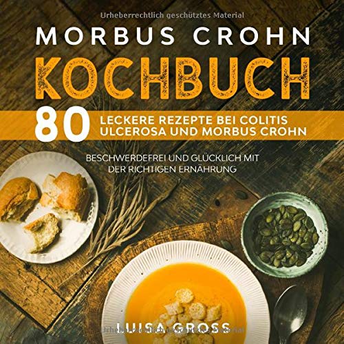 Morbus Crohn Kochbuch: 80 leckere Rezepte bei Colitis Ulcerosa und Morbus Crohn. Beschwerdefrei und glücklich mit der richtigen Ernährung. (Morbus Crohn Buch, Band 1) Cooking & Enjoying