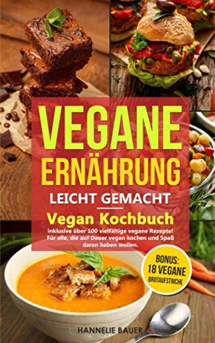 Vegane Ernährung leicht gemacht: Vegan Kochbuch inklusive über 100 vielfältige vegane Rezepte! Für alle, die auf Dauer vegan kochen und Spaß daran haben wollen. Bonus: 18 vegane Brotaufstriche Cooking & Enjoying