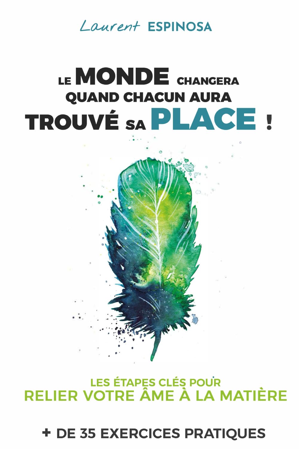 Le monde changera quand chacun aura trouvé sa place !: Les étapes clés pour relier votre âme à la matière Lifestyle
