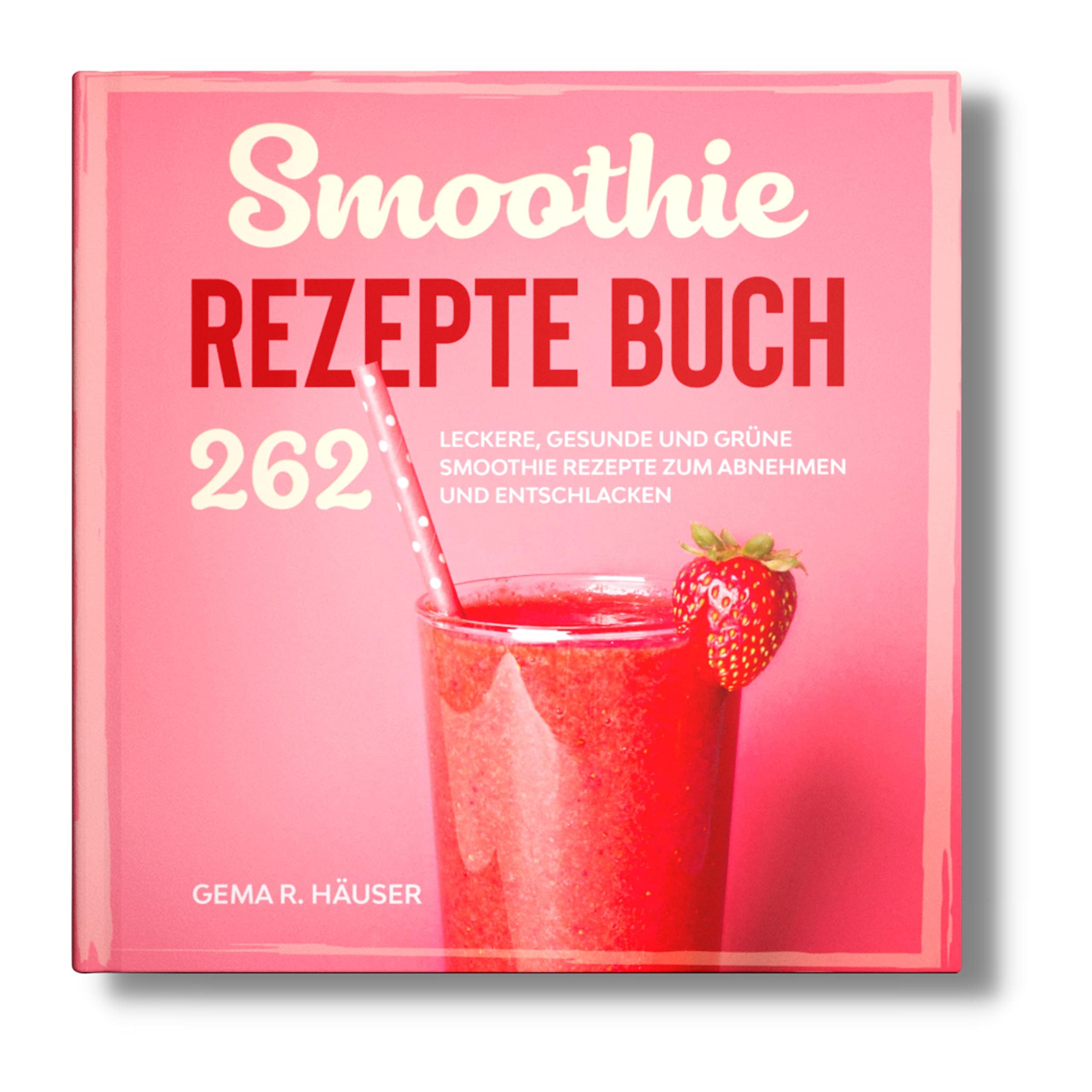 Smoothie Rezepte Buch: 262 leckere, gesunde und grüne Smoothie Rezepte zum Abnehmen und Entschlacken. book