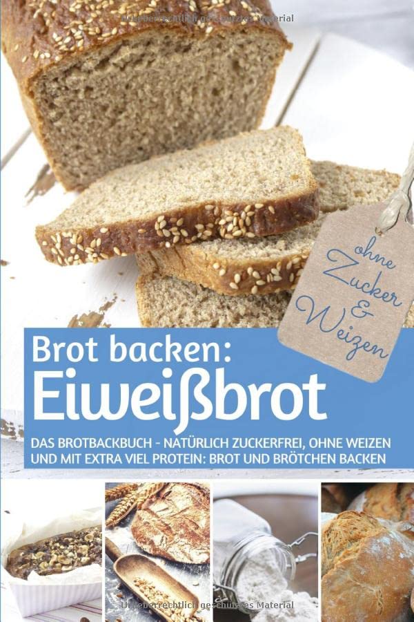 Brot backen: Eiweißbrot: Das Brotbackbuch - Natürlich zuckerfrei, ohne Weizen und mit extra viel Protein: Brot und Brötchen backen (REZEPTBUCH BACKEN OHNE ZUCKER, Band 20) Health, Nutrition & Fitness