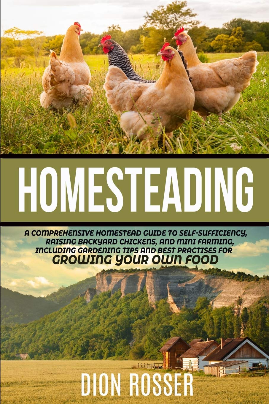 Homesteading: A Comprehensive Homestead Guide to Self-Sufficiency, Raising Backyard Chickens, and Mini Farming, Including Gardening Tips and Best Practices for Growing Your Own Food book