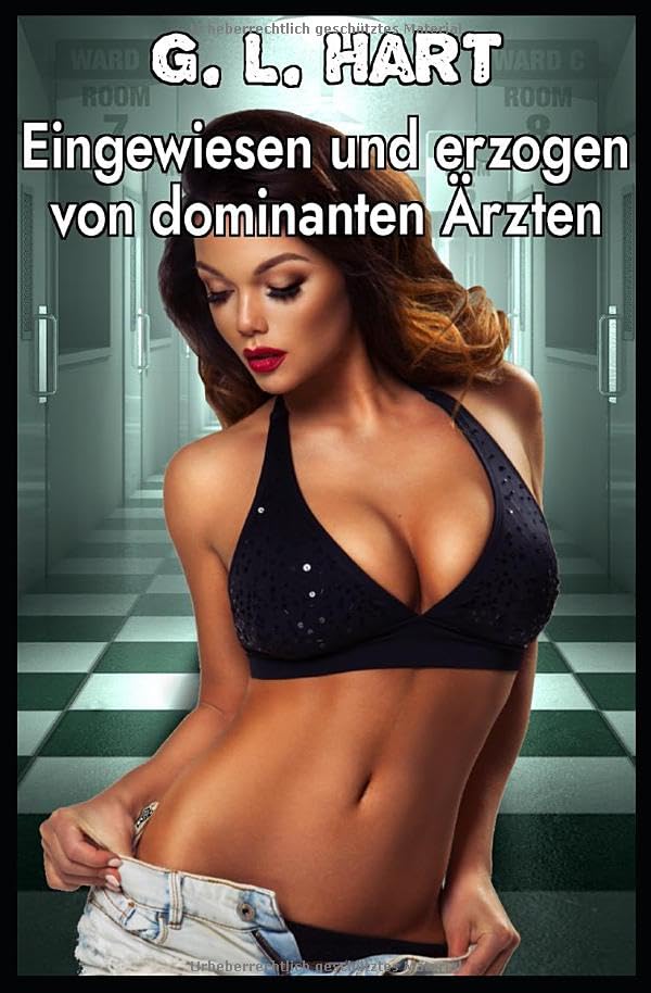 Eingewiesen und erzogen von dominanten Ärzten (Erniedrigung in der Anstalt, Band 1) Eroticism
