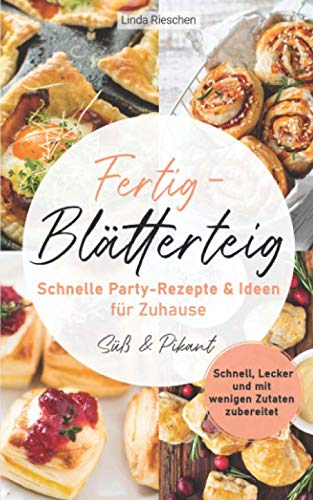 Fertig-Blätterteig Schnelle Party-Rezepte und Ideen für Zuhause: Schnell, Lecker und mit wenigen Zutaten zubereitet - Süß und Pikant Leisure, Home & Garden