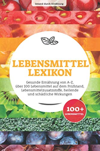 Lebensmittellexikon: Gesunde Ernährung von A-Z, über 100 Lebensmittel auf dem Prüfstand, Lebensmittelzusatzstoffe, heilende und schädliche Wirkungen Cooking & Enjoying