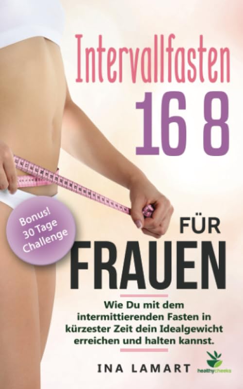 Intervallfasten 16:8 für Frauen: Wie du mit dem intermittierenden Fasten in kürzester Zeit dein Idealgewicht erreichst und halten kannst Medicine