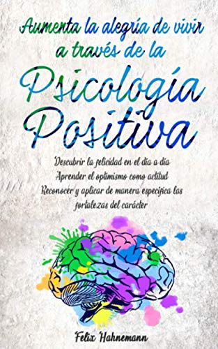 Aumenta la alegría de vivir a través de la Psicología Positiva: Descubrir la felicidad en el día a día. Aprender el optimismo como actitud. Reconocer ... específica las fortalezas del carácter. Medicine