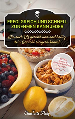 Erfolgreich und schnell zunehmen kann jeder! Wie auch Du gesund und nachhaltig dein Gewicht steigern kannst: EXTRA: gesunde Kalorienbomben als Rezepte (Gewicht zunehmen) Politics & Society Books