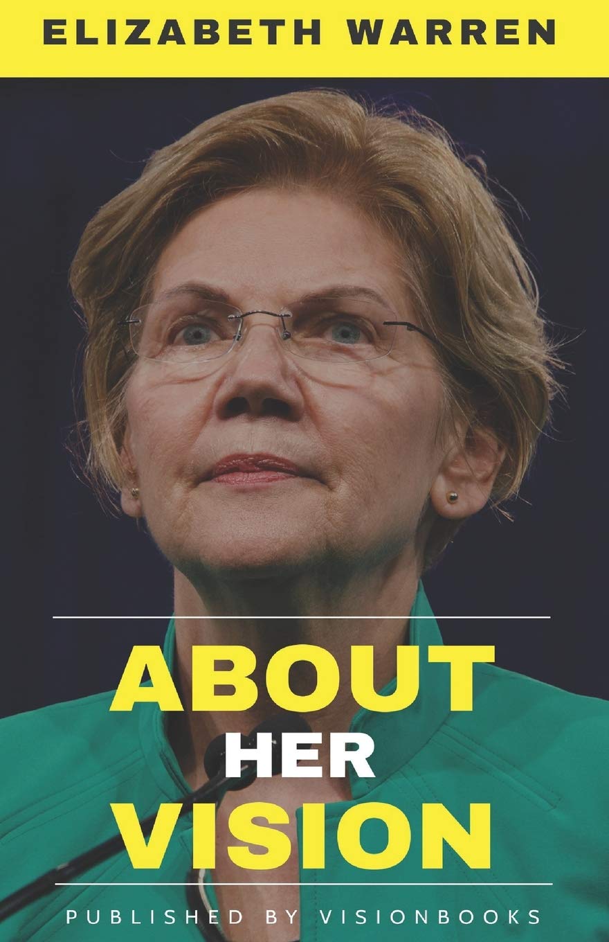 ELIZABETH WARREN - About Her Vision: A Detailed Account Of The Vision, Efforts, Strategy, and Achievements For The Betterment Of Middle Class Of America book