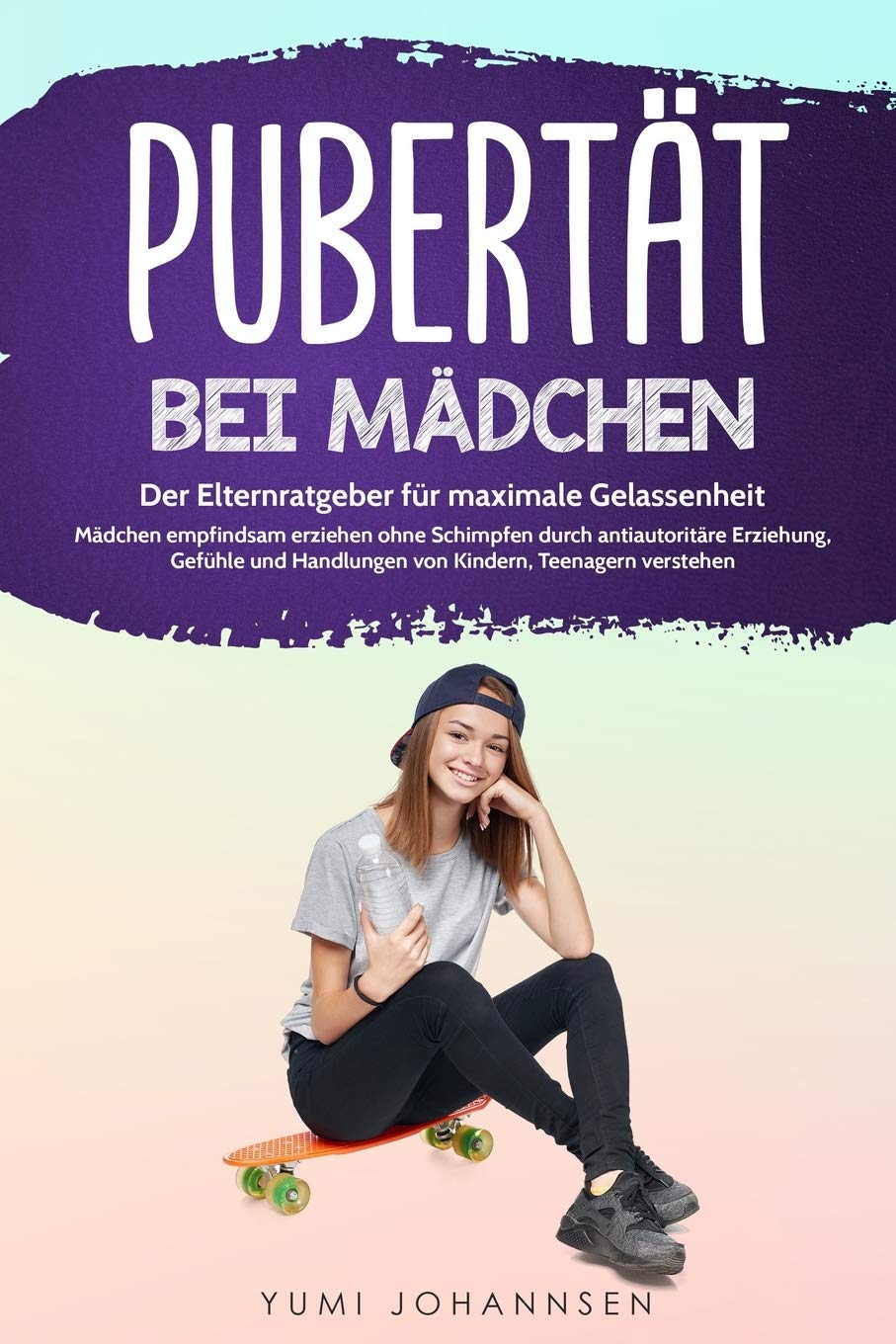 Pubertät bei Mädchen: Der Elternratgeber für maximale Gelassenheit - Mädchen empfindsam erziehen ohne Schimpfen durch antiautoritäre Erziehung, Gefühle und Handlungen von Kindern, Teenagern verstehen Sports Books