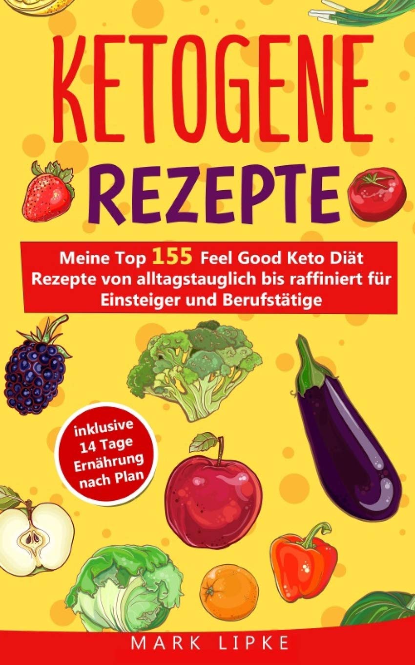Ketogene Rezepte: Meine Top 155 Feel Good Keto Diät Rezepte von alltagstauglich bis raffiniert für Einsteiger und Berufstätige,inklusive 14 Tage Ernährung nach Plan Medicine