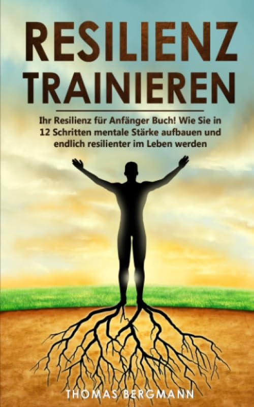 Resilienz trainieren: Ihr Resilienz für Anfänger Buch! Wie Sie in 12 Schritten mentale Stärke aufbauen und endlich resilienter im Leben werden Medicine