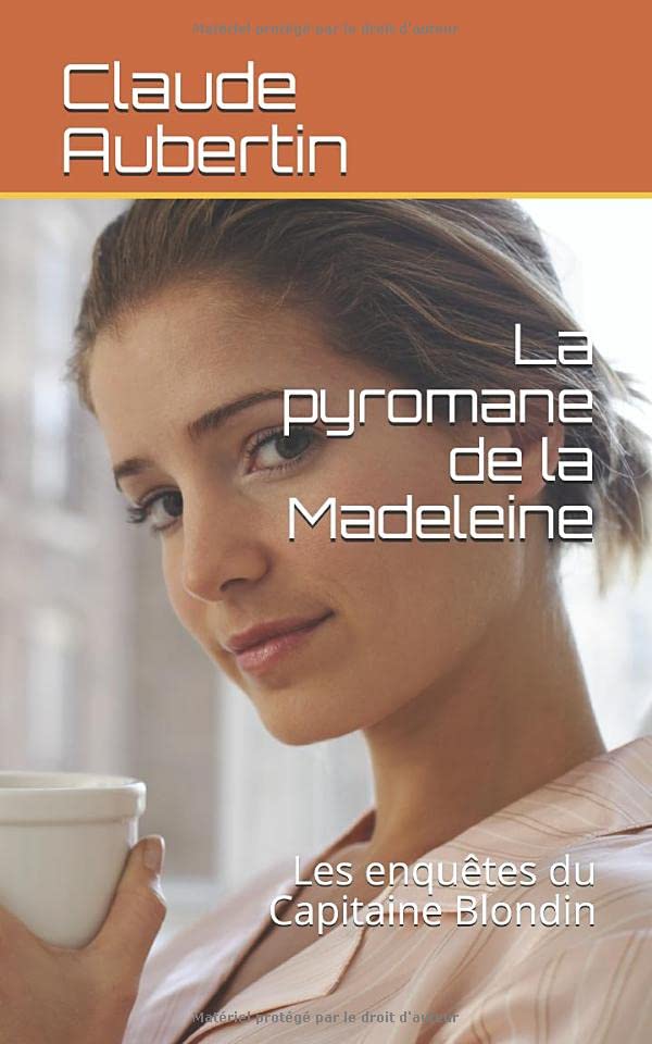 La pyromane de la Madeleine: Les enquêtes du Capitaine Blondin Detective & CSI