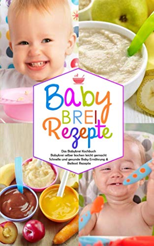 Babybrei Rezepte - Das Babybrei Kochbuch - Babybrei selber kochen leicht gemacht: Schnelle und gesunde Baby Ernährung & Beikost Rezepte (Baby Kochbuch, Band 1) Social Sciences