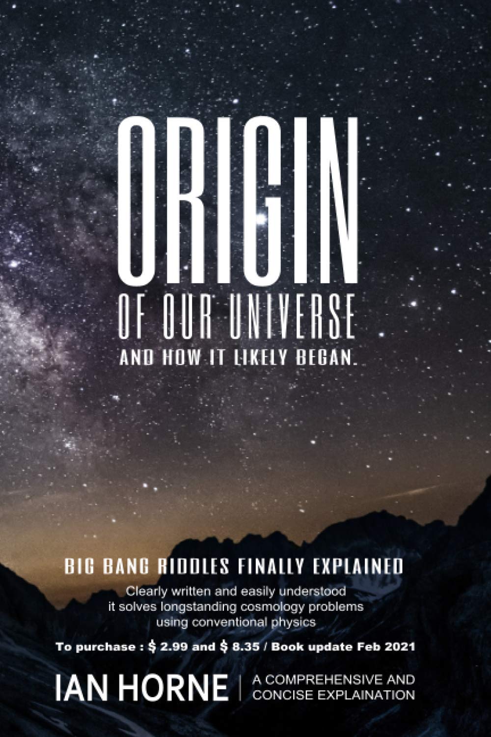 ORIGIN OF OUR UNIVERSE AND HOW IT LIKELY BEGAN: NATURAL PROCESSES PLAINLY DESCRIBED IN THE BOOK. SOLVE THE BIG BANG RIDDLES, WHICH COSMOLOGY THEORY CANNOT Natural Sciences