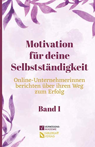 Motivation für deine Selbstständigkeit (Band 1): Online-Unternehmerinnen berichten über ihren Weg zum Erfolg Business, Finance & Career