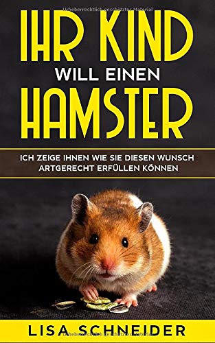 Ihr Kind will einen Hamster: Ich zeige Ihnen, wie Sie diesen Wunsch artgerecht erfüllen können Pets