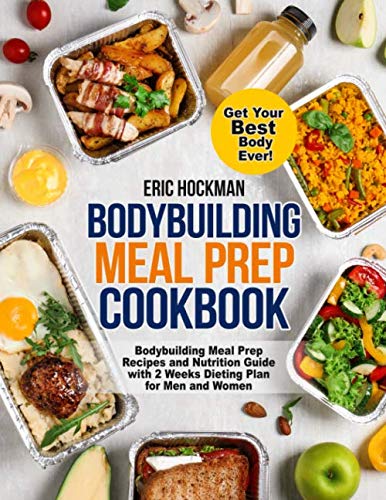 Bodybuilding Meal Prep Cookbook: Bodybuilding Meal Prep Recipes and Nutrition Guide with 2 Weeks Dieting Plan for Men and Women. Get Your Best Body Ever! Healthy Meal Planning for Beginners book