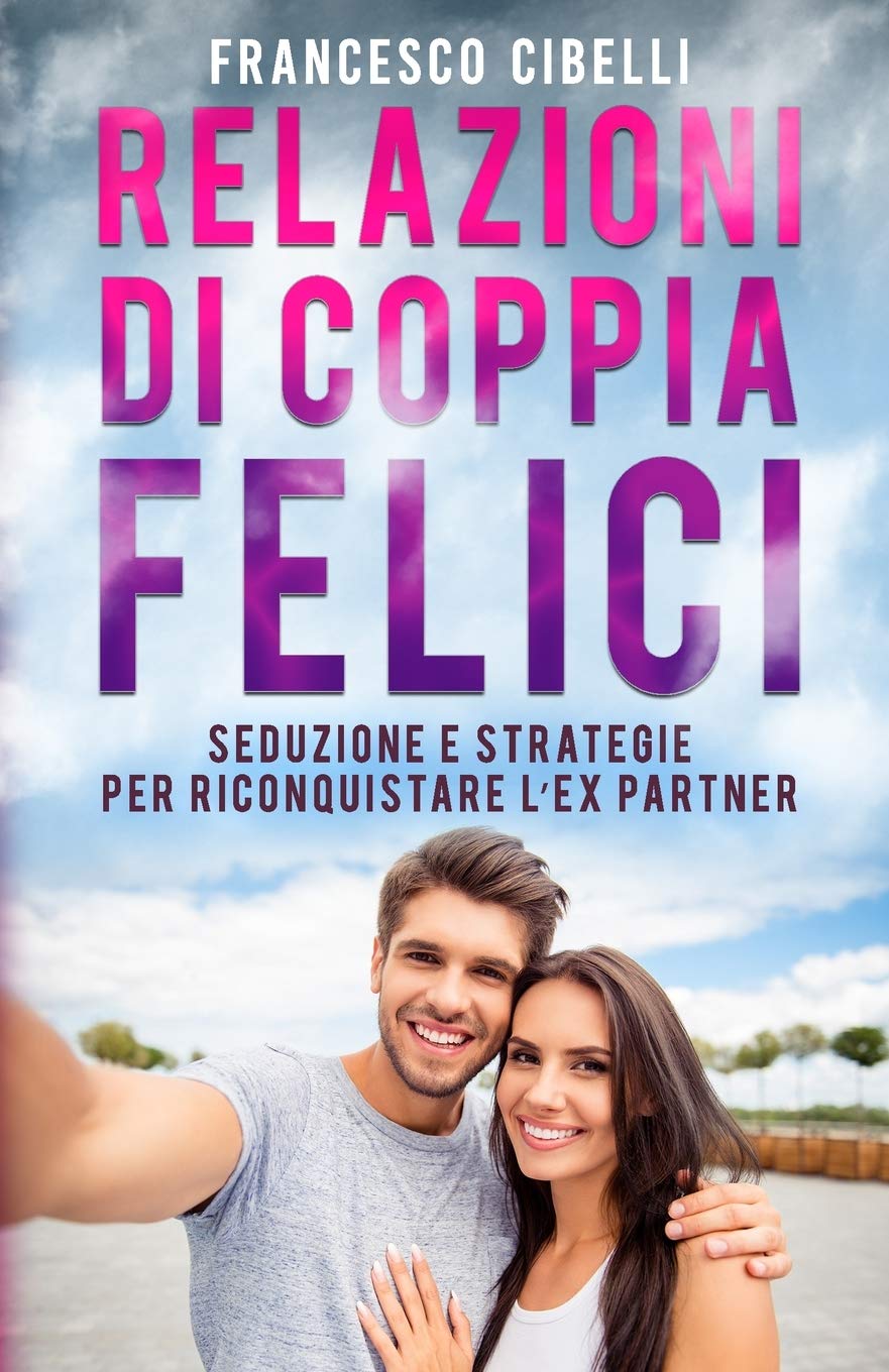 Relazioni di coppia felici: Seduzione e strategie per riconquistare l'ex partner Partnership & Love