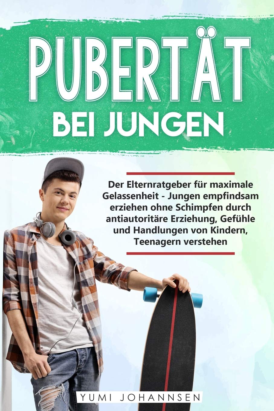 Pubertät bei Jungen: Der Elternratgeber für maximale Gelassenheit - Jungen empfindsam erziehen ohne Schimpfen durch antiautoritäre Erziehung, Gefühle und Handlungen von Kindern, Teenagern verstehen Psychology
