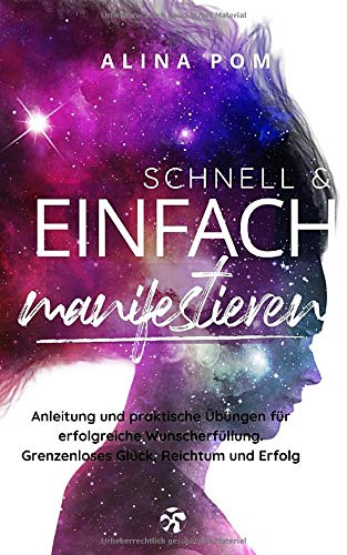 Schnell und einfach manifestieren: Anleitung und Regeln für erfolgreiche Wunscherfüllung. Grenzenloses Glück, Reichtum und Erfolg Self-help