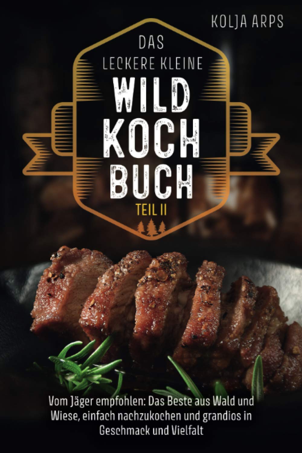 Das leckere kleine Wildkochbuch - vom Jäger empfohlen: das Beste aus Wald und Wiese, einfach nachzukochen und grandios in Geschmack und Vielfalt - Teil 2 Leisure, Home & Garden