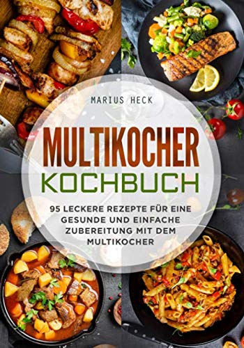Multikocher Kochbuch: 95 leckere Rezepte für eine gesunde und einfache Zubereitung mit dem Multikocher. Cooking & Enjoying