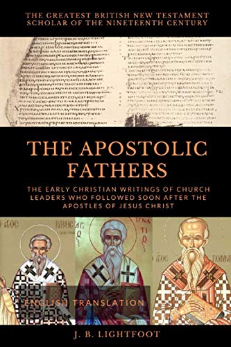 THE APOSTOLIC FATHERS: The Early Christian Writings of Church Leaders Who Followed Soon After the Apostles of Jesus Christ Religion & Esotericism