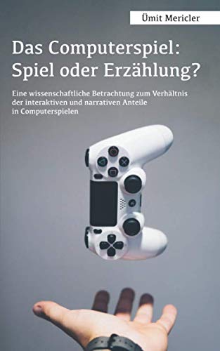 Das Computerspiel: Spiel oder Erzählung?: Eine wissenschaftliche Betrachtung zum Verhältnis der interaktiven und narrativen Anteile in Computerspielen book