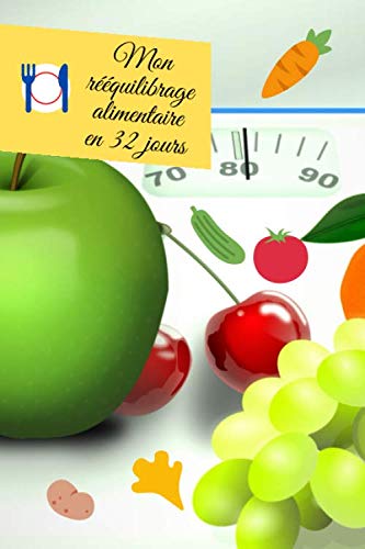 Mon rééquilibrage alimentaire en 32 jours: Livret à compléter pour mieux manger et retrouver une bonne forme / 15,24 cms X 22,86 cms, 100 pages / ... personne désireuse de rééquilibrer ses repas. book