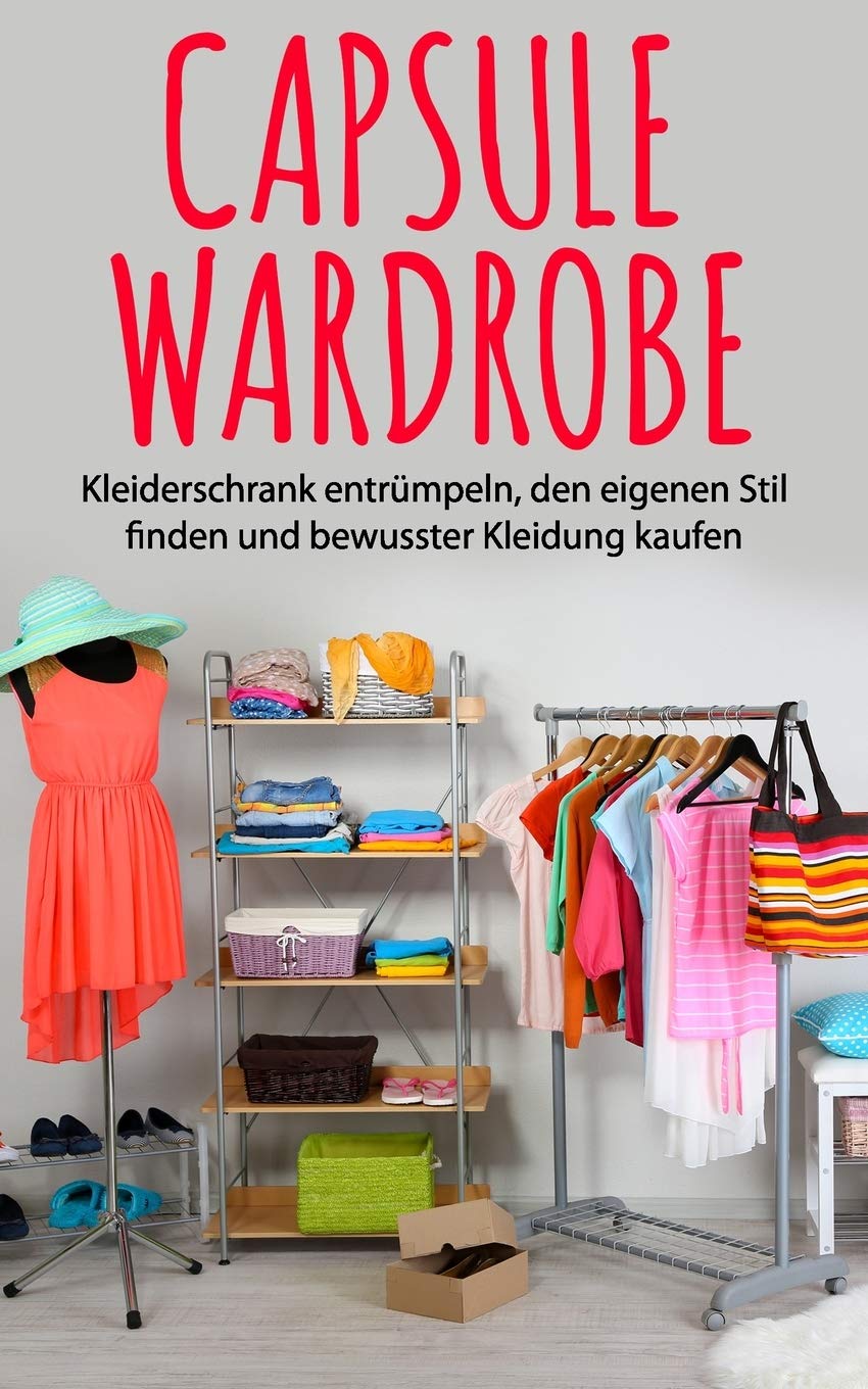Capsule Wardrobe: Kleiderschrank entrümpeln, den eigenen Stil finden und bewusster Kleidung kaufen Hobbies & Crafts