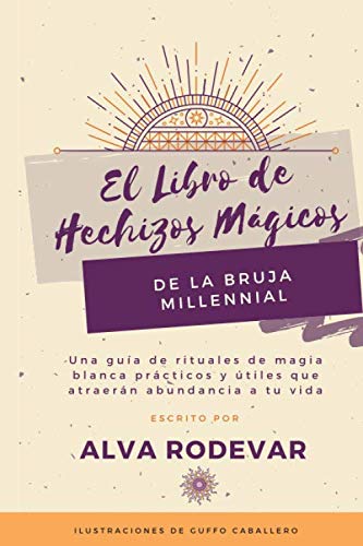 El Libro de Hechizos Mágicos de la Bruja Millennial: Una guía de rituales de magia blanca prácticos y útiles que atraerán abundancia a tu vida book