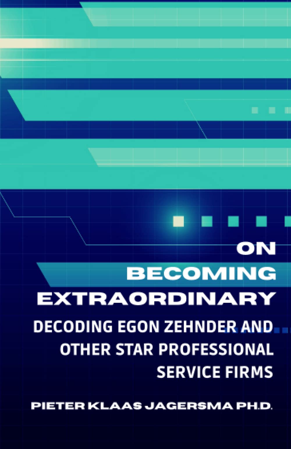 On Becoming Extraordinary: Decoding Egon Zehnder and other Star Professional Service Firms Business, Finance & Career