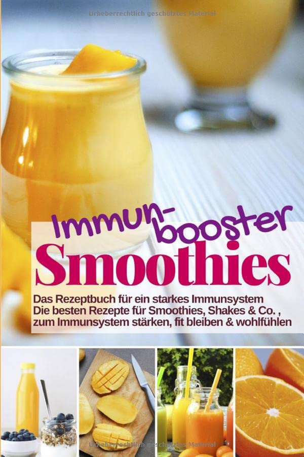 Immunbooster Smoothies - Das Rezeptbuch für ein starkes Immunsystem: Die besten Rezepte für Smoothies, Shakes & Co., zum Immunsystem stärken, fit bleiben & wohlfühlen Health, Nutrition & Fitness