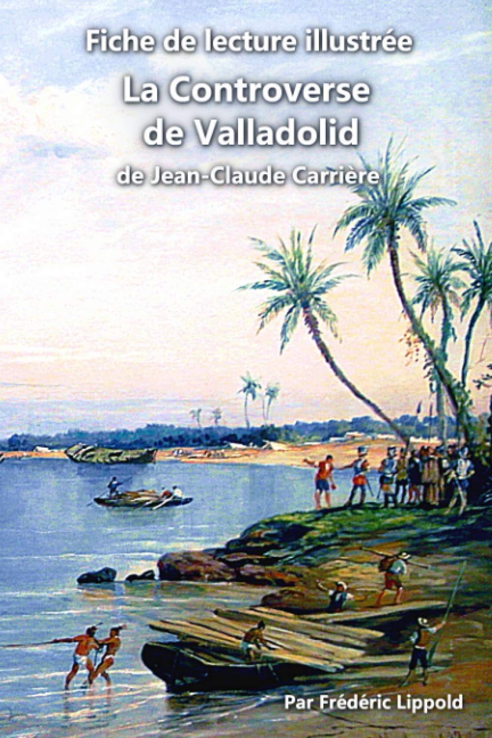 Fiche de lecture illustrée - La Controverse de Valladolid, de Jean-Claude Carrière: Résumé et analyse complète de l'œuvre Reference Books