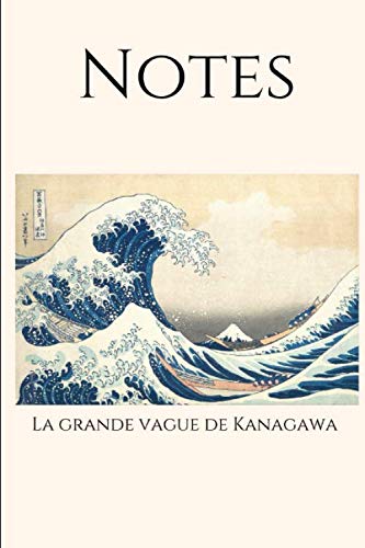 Notes La Grande Vague de Kanagawa: Carnet de Notes Artistique | La Grande Vague de Kanagawa de Hokusai | 15,24 cm par 22,86 cm | 120 Pages blanches lignées ! Pour amateurs de Peinture book
