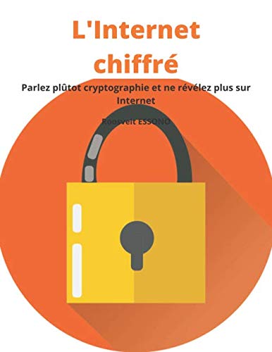 L'Internet chiffré: Parlez plutôt cryptographie et ne révélez plus rien sur Internet book