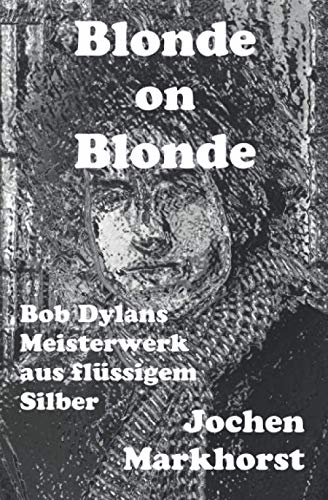 Blonde On Blonde: Bob Dylans Meisterwerk aus flüssigem Silber (Die Songs von Bob Dylan) Arts & Music