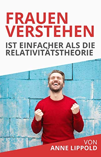 Frauen verstehen ist leichter als die Relativitätstheorie: Was die verschiedenen Persönlichkeiten deiner Frau mit dem weiblichen Zyklus zu tun haben und wie du am besten mit ihnen umgehst Partnership & Love