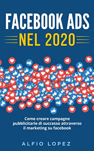Facebook ADS: La Guida Definitiva per Creare Campagne Pubblicitarie di Successo Attraverso il Marketing su Facebook Business, Finance & Career