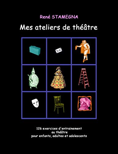 Mes ateliers de théâtre: 126 exercices d'entrainement au théâtre pour enfants, adultes et adolescents Books