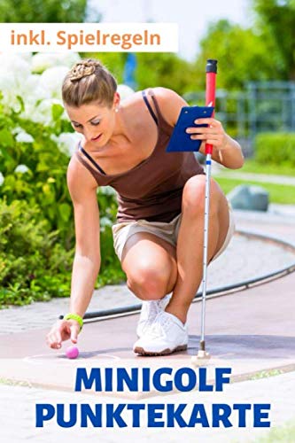 Minigolf Punktekarte: Jetzt haben Sie Ihren Minigolf Punkteblock immer dabei und können Ihre Minigolf Punkte zählen - 120 Seiten 6x9 inkl. Spielregeln Leisure & Fun