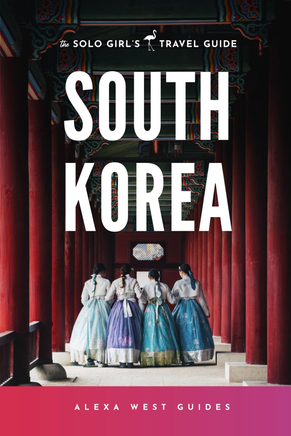 South Korea: The Solo Girl's Travel Guide: Travel Alone. Not Lonely. Leisure, Home & Garden
