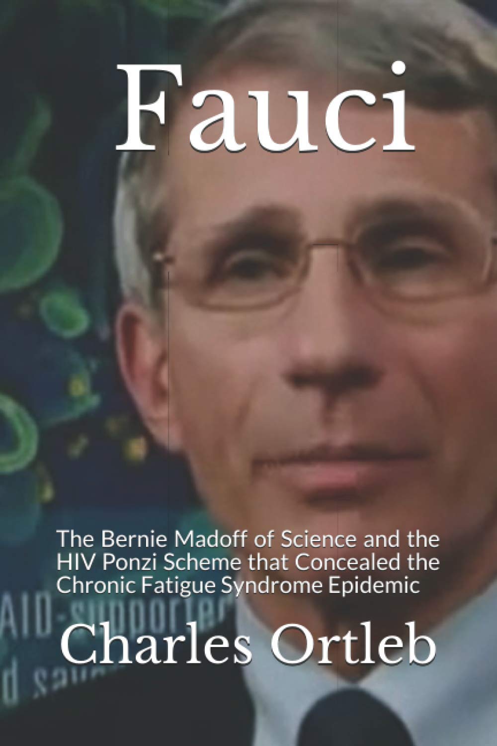 Fauci: The Bernie Madoff of Science and the HIV Ponzi Scheme that Concealed the Chronic Fatigue Syndrome Epidemic Medicine