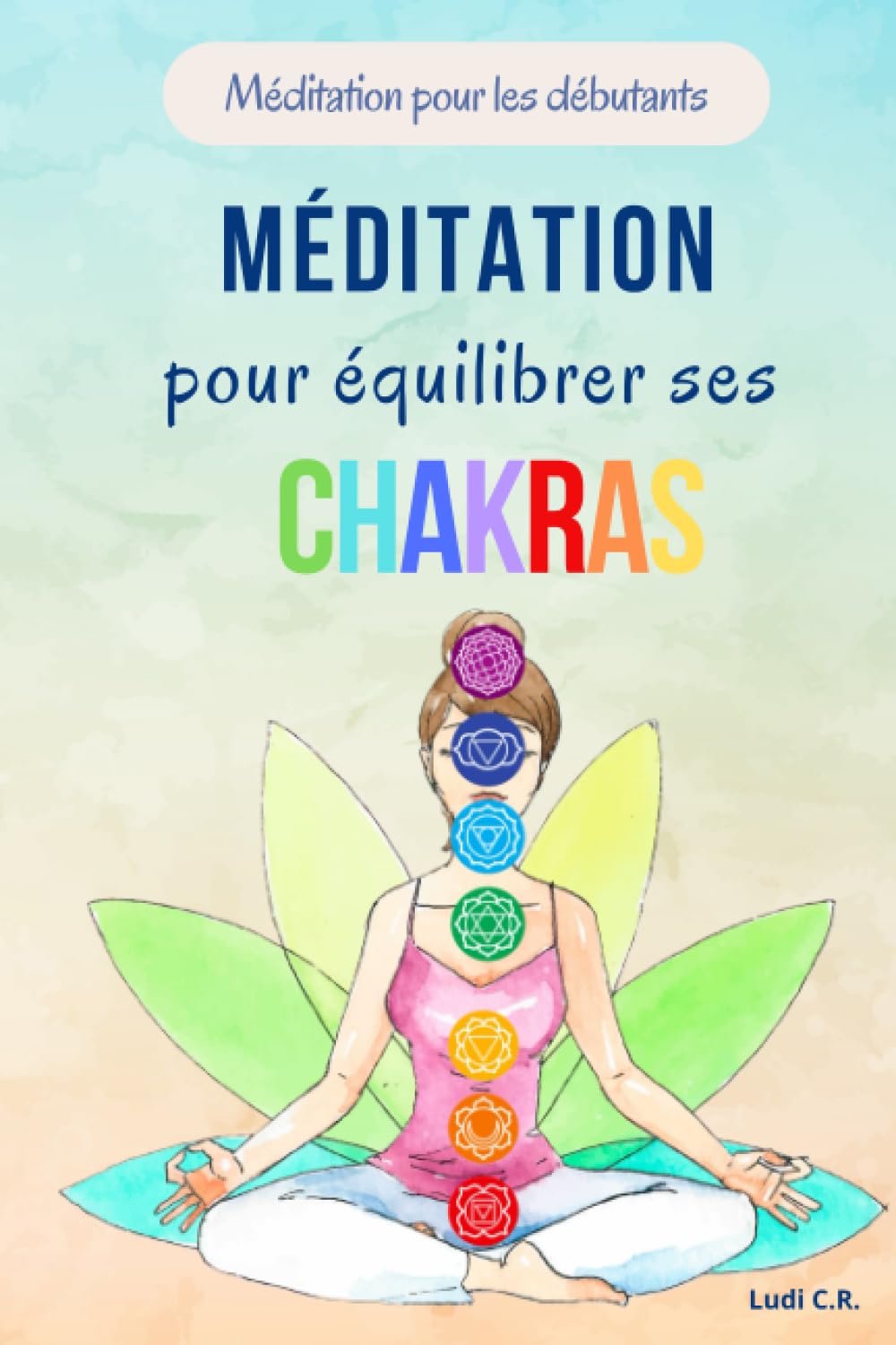 Méditation pour équilibrer ses chakras: Méditation sur les chakras pour les débutants Self-help