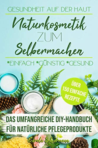 Gesundheit auf der Haut - Naturkosmetik zum Selbermachen: Das umfangreiche DIY-Handbuch für natürliche Pflegeprodukte mit über 150 einfachen Rezepten Medicine